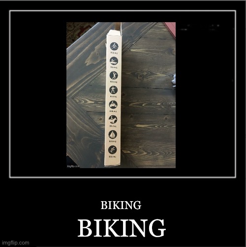 Demotivational poster | BIKING BIKING | image tagged in demotivational poster | made w/ Imgflip meme maker