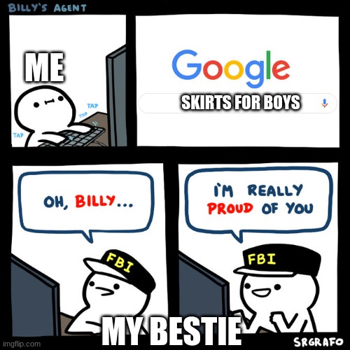 Billy's Agent | ME; SKIRTS FOR BOYS; MY BESTIE | image tagged in billy's agent | made w/ Imgflip meme maker