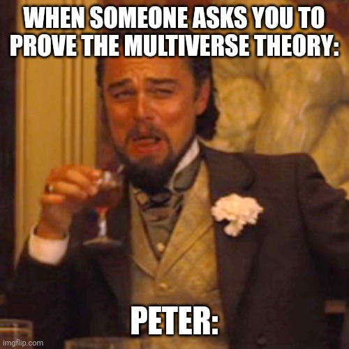 Spider-Verse shenanigans | WHEN SOMEONE ASKS YOU TO PROVE THE MULTIVERSE THEORY:; PETER: | image tagged in memes,laughing leo,spiderman peter parker,fanfiction | made w/ Imgflip meme maker