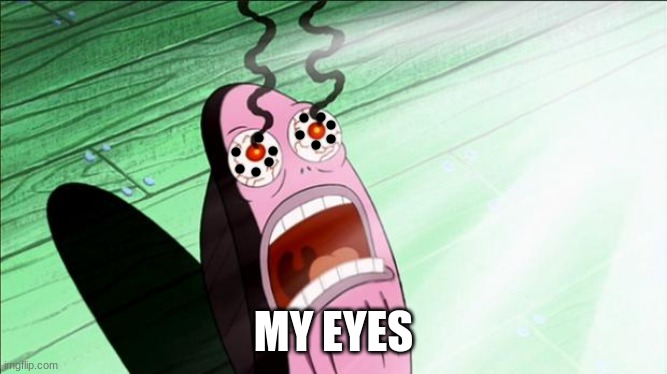 Spongebob My Eyes | MY EYES | image tagged in spongebob my eyes | made w/ Imgflip meme maker