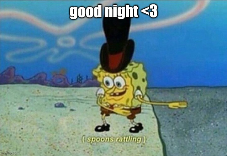 (Spoons rattling) | good night <3 | image tagged in spoons rattling | made w/ Imgflip meme maker