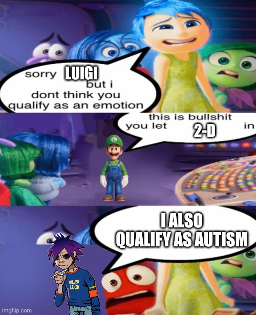 Inside Out 2 Meme | LUIGI; 2-D; I ALSO QUALIFY AS AUTISM | image tagged in sorry but i don't qualify you as a emotion | made w/ Imgflip meme maker