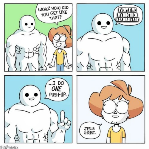wow how did you get like that template | EVERY TIME MY BROTHER HAS BRAINROT | image tagged in wow how did you get like that template | made w/ Imgflip meme maker
