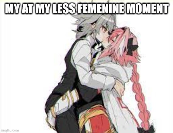 femboy kissing | MY AT MY LESS FEMENINE MOMENT | image tagged in femboy kissing | made w/ Imgflip meme maker