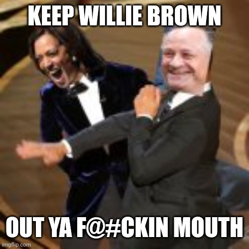 KEEP WILLIE BROWN OUT YA F@#CKIN MOUTH | made w/ Imgflip meme maker