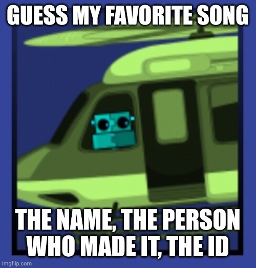 Guess my fav song | GUESS MY FAVORITE SONG; THE NAME, THE PERSON WHO MADE IT, THE ID | image tagged in scratch in chopper,gd,geometry dash,song,songs | made w/ Imgflip meme maker