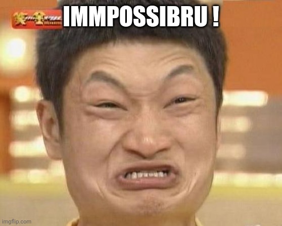 Impossibru Guy Original Meme | IMMPOSSIBRU ! | image tagged in memes,impossibru guy original | made w/ Imgflip meme maker