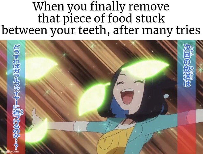 *Extremely Visible Happiness* | When you finally remove that piece of food stuck between your teeth, after many tries | image tagged in teeth,food | made w/ Imgflip meme maker