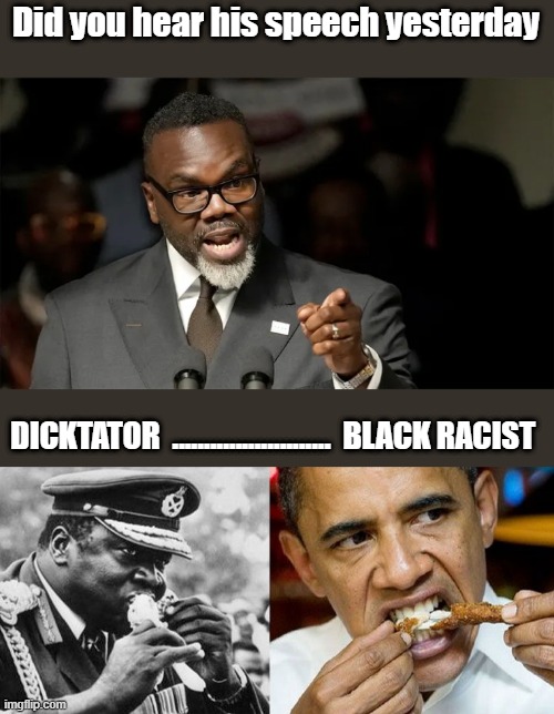 They all sound the same. | Did you hear his speech yesterday; DICKTATOR  .........................  BLACK RACIST | made w/ Imgflip meme maker