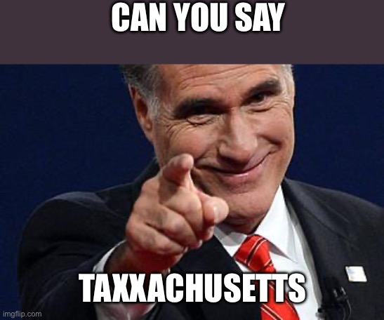 Mitt Romney pointing | CAN YOU SAY TAXXACHUSETTS | image tagged in mitt romney pointing | made w/ Imgflip meme maker