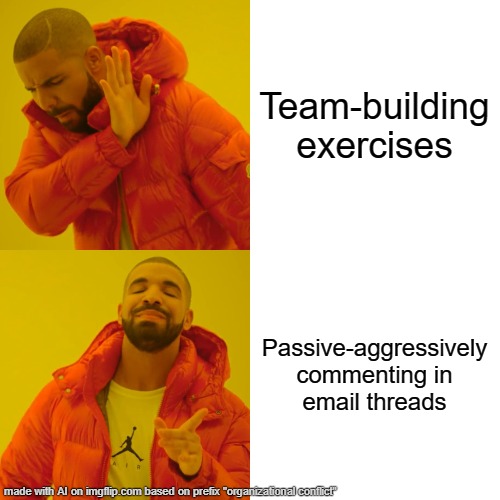 Drake Hotline Bling Meme | Team-building exercises; Passive-aggressively commenting in email threads | image tagged in memes,drake hotline bling | made w/ Imgflip meme maker