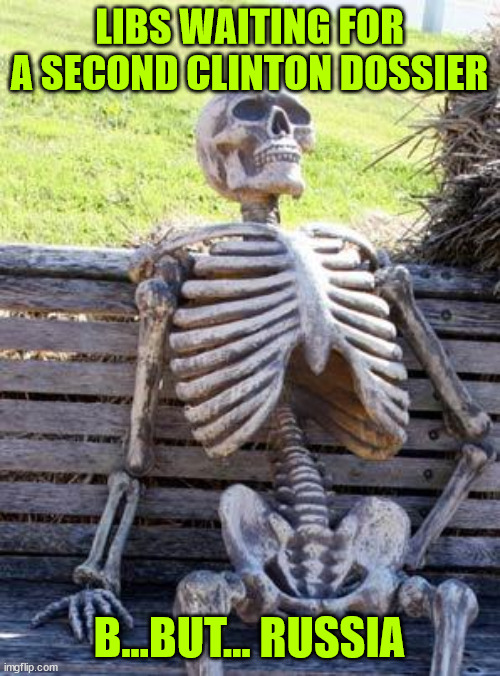 Waiting Skeleton Meme | LIBS WAITING FOR A SECOND CLINTON DOSSIER B...BUT... RUSSIA | image tagged in memes,waiting skeleton | made w/ Imgflip meme maker