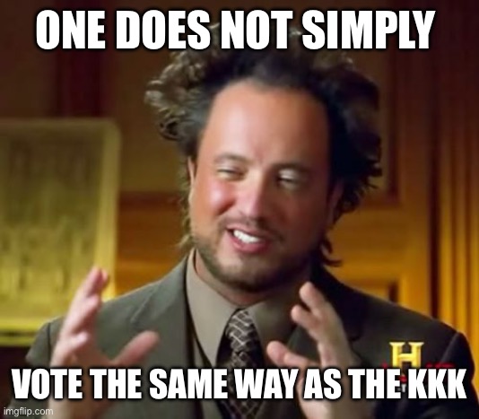 Ancient Aliens | ONE DOES NOT SIMPLY; VOTE THE SAME WAY AS THE KKK | image tagged in memes,ancient aliens | made w/ Imgflip meme maker