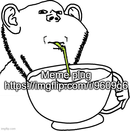 Impjak Sipping Large Cup With Straw | Meme plug https://imgflip.com/i/9609g6 | image tagged in impjak sipping large cup with straw | made w/ Imgflip meme maker