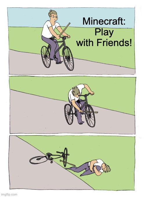 WHY | Minecraft: Play with Friends! | image tagged in memes,bike fall | made w/ Imgflip meme maker