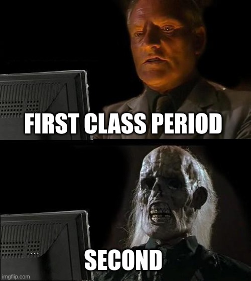 any one can relate | FIRST CLASS PERIOD; SECOND | image tagged in memes,i'll just wait here,relatable,funny,school,dead | made w/ Imgflip meme maker