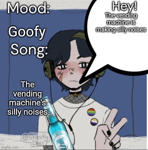 adelaideaux temp mk iii | The vending machine is making silly noises; Goofy; The vending machine's silly noises | image tagged in adelaideaux temp mk iii | made w/ Imgflip meme maker