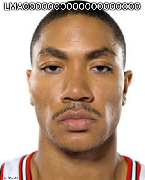 Derrick Rose Straight Face | LMAOOOOOOOOOOOOOOOOOOO | image tagged in derrick rose straight face | made w/ Imgflip meme maker