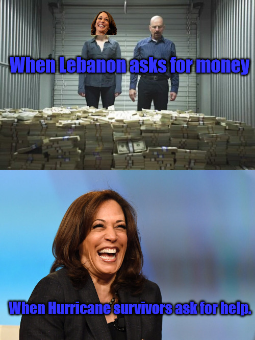 America Last | When Lebanon asks for money; When Hurricane survivors ask for help. | image tagged in payday,kamala harris laughing | made w/ Imgflip meme maker