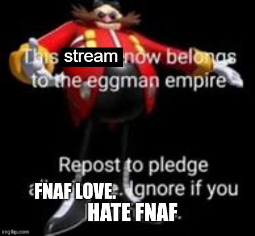 Repost- | FNAF LOVE. HATE FNAF | image tagged in owning a stream | made w/ Imgflip meme maker