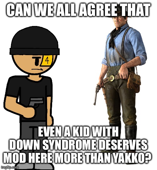 Is bro robbing Arthur??? | CAN WE ALL AGREE THAT; EVEN A KID WITH DOWN SYNDROME DESERVES MOD HERE MORE THAN YAKKO? | image tagged in is bro robbing arthur | made w/ Imgflip meme maker