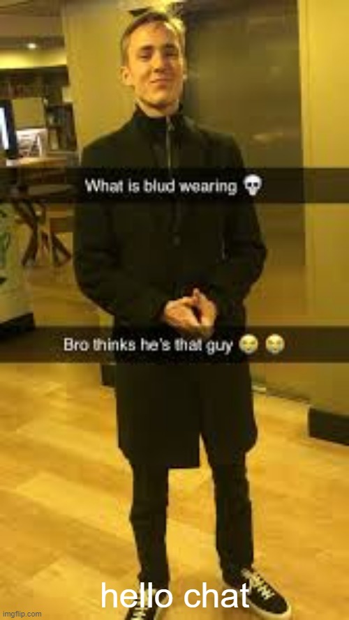 What is blud wearing | hello chat | image tagged in what is blud wearing | made w/ Imgflip meme maker