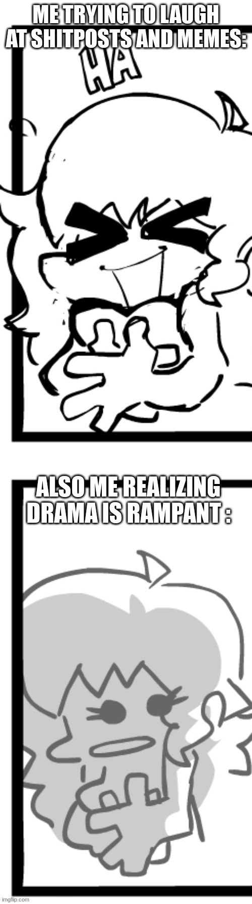 I'm trying to have a good time mfs | ME TRYING TO LAUGH AT SHITPOSTS AND MEMES:; ALSO ME REALIZING DRAMA IS RAMPANT : | image tagged in ahahahaha- realization | made w/ Imgflip meme maker