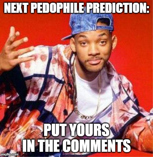 Will smith | NEXT PEDOPHILE PREDICTION:; PUT YOURS IN THE COMMENTS | image tagged in will smith fresh prince | made w/ Imgflip meme maker