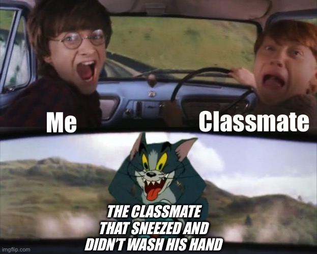 School be like | Classmate; Me; THE CLASSMATE THAT SNEEZED AND DIDN’T WASH HIS HAND | image tagged in tom chasing harry and ron weasly | made w/ Imgflip meme maker