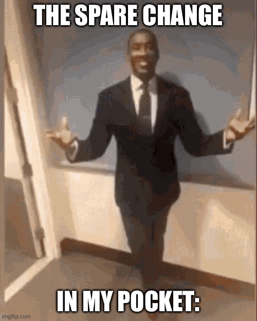 smiling black guy in suit | THE SPARE CHANGE IN MY POCKET: | image tagged in smiling black guy in suit | made w/ Imgflip meme maker