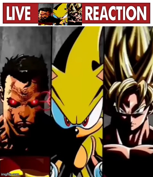 image tagged in live x reaction,superman sonic and goku prowler stare | made w/ Imgflip meme maker