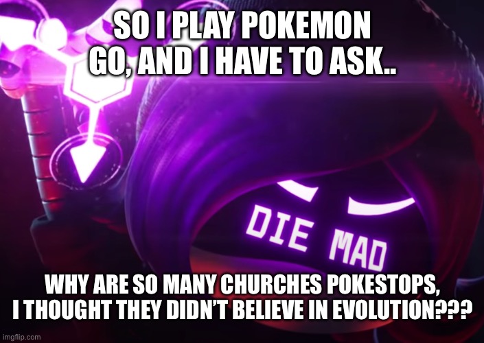 Guh | SO I PLAY POKEMON GO, AND I HAVE TO ASK.. WHY ARE SO MANY CHURCHES POKESTOPS, I THOUGHT THEY DIDN’T BELIEVE IN EVOLUTION??? | made w/ Imgflip meme maker