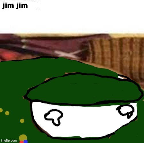 jim jim | image tagged in jim jim | made w/ Imgflip meme maker