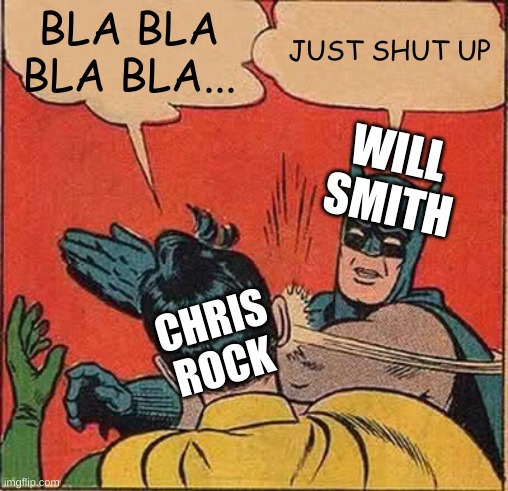 I WATCHED IT LIVE | BLA BLA BLA BLA... JUST SHUT UP; WILL SMITH; CHRIS ROCK | image tagged in memes,batman slapping robin | made w/ Imgflip meme maker