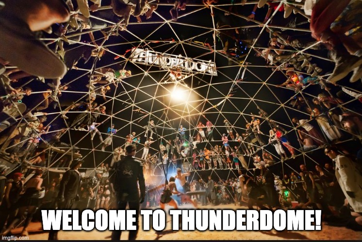 welcome to thunderdome | WELCOME TO THUNDERDOME! | image tagged in thunderdome | made w/ Imgflip meme maker