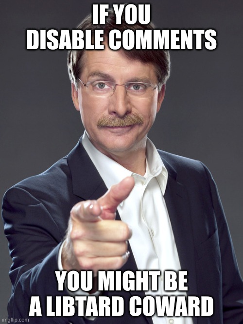 cowards disable comments | IF YOU DISABLE COMMENTS; YOU MIGHT BE A LIBTARD COWARD | image tagged in jeff foxworthy | made w/ Imgflip meme maker