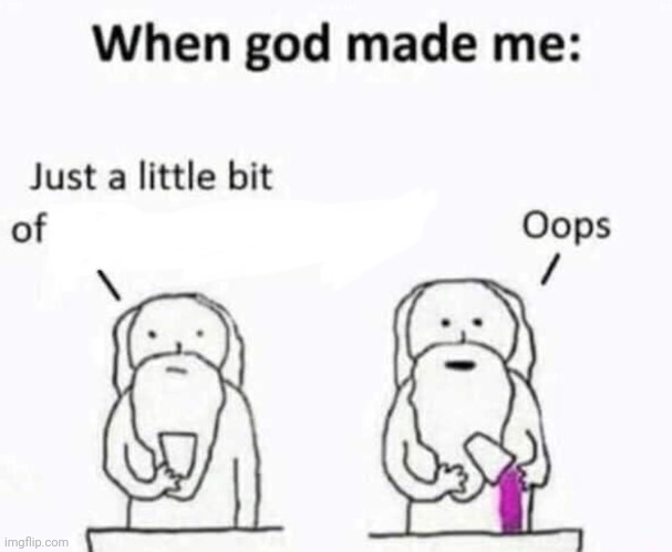 When god made me | image tagged in when god made me | made w/ Imgflip meme maker