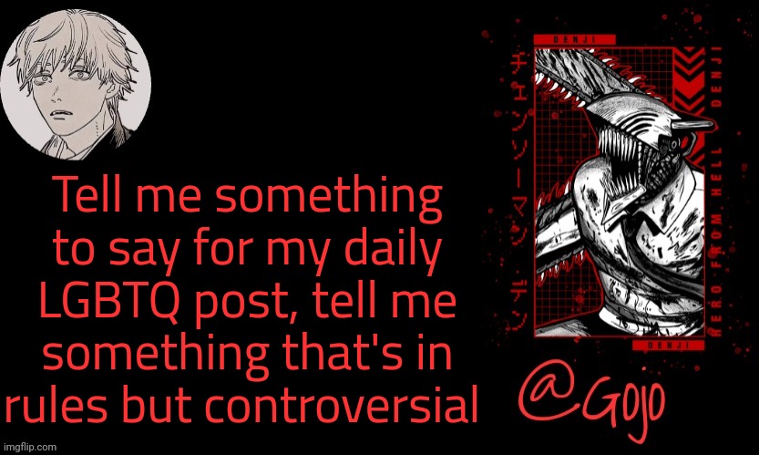 I'll plug it | Tell me something to say for my daily LGBTQ post, tell me something that's in rules but controversial | image tagged in gojo announcement template v6 | made w/ Imgflip meme maker