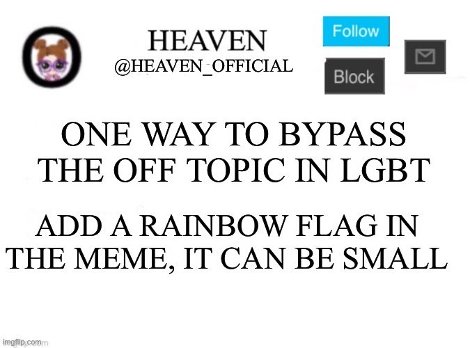 Heaven’s Template | ONE WAY TO BYPASS THE OFF TOPIC IN LGBT; ADD A RAINBOW FLAG IN THE MEME, IT CAN BE SMALL | image tagged in heaven s template | made w/ Imgflip meme maker