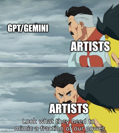 Look What They Need To Mimic A Fraction Of Our Power | GPT/GEMINI ARTISTS ARTISTS | image tagged in look what they need to mimic a fraction of our power | made w/ Imgflip meme maker