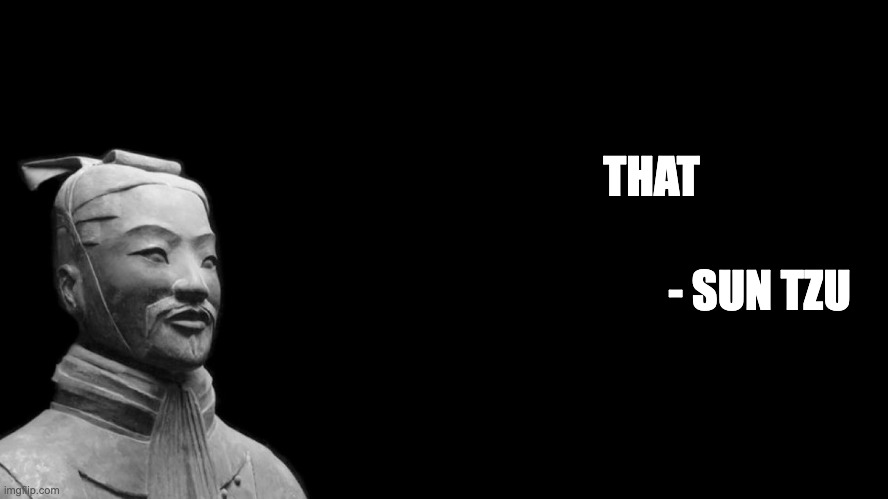 -sun tzu, the art of war- | THAT; - SUN TZU | image tagged in -sun tzu the art of war- | made w/ Imgflip meme maker