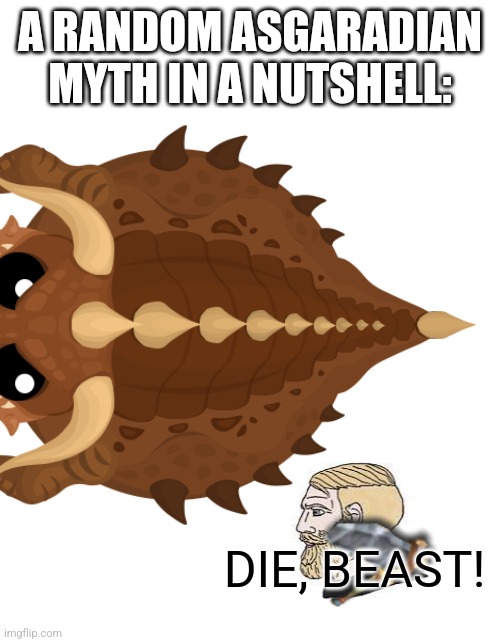 The Man Who Killed The Beast | A RANDOM ASGARADIAN MYTH IN A NUTSHELL:; DIE, BEAST! | image tagged in human,killing,monster,mythology | made w/ Imgflip meme maker