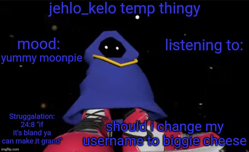 jehlo kelo temp | yummy moonpie; should i change my username to biggie cheese | image tagged in jehlo kelo temp | made w/ Imgflip meme maker