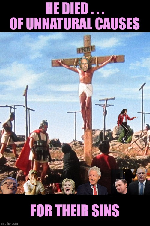 All you have ever known was pure bullshit | HE DIED . . . OF UNNATURAL CAUSES; FOR THEIR SINS | image tagged in jesus on the cross with roman | made w/ Imgflip meme maker