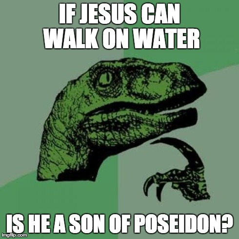 Philosoraptor | IF JESUS CAN WALK ON WATER IS HE A SON OF POSEIDON? | image tagged in memes,philosoraptor | made w/ Imgflip meme maker
