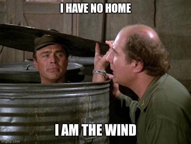 I Am the wind | I HAVE NO HOME; I AM THE WIND | image tagged in funny memes | made w/ Imgflip meme maker