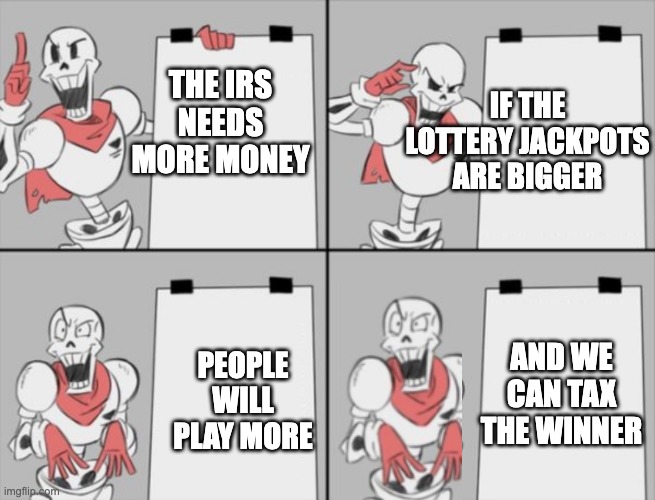 Mega Millions increases price per ticket | IF THE LOTTERY JACKPOTS ARE BIGGER; THE IRS NEEDS MORE MONEY; PEOPLE WILL PLAY MORE; AND WE CAN TAX THE WINNER | image tagged in lottery,irs,taxes | made w/ Imgflip meme maker