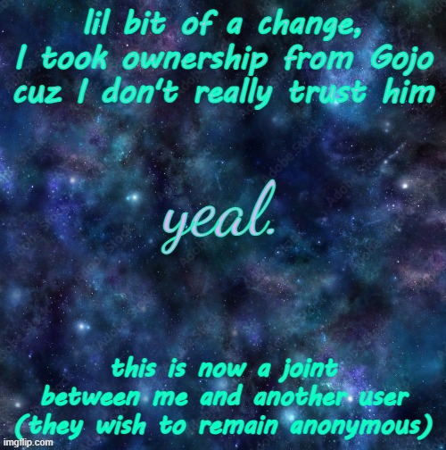 yeal. | lil bit of a change, I took ownership from Gojo cuz I don't really trust him; this is now a joint between me and another user (they wish to remain anonymous) | image tagged in yeal | made w/ Imgflip meme maker