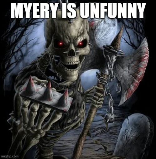 badass skeleton | MYERY IS UNFUNNY | image tagged in badass skeleton | made w/ Imgflip meme maker