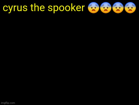 cyrus temp | cyrus the spooker 😨😨😨😨 | image tagged in cyrus temp | made w/ Imgflip meme maker